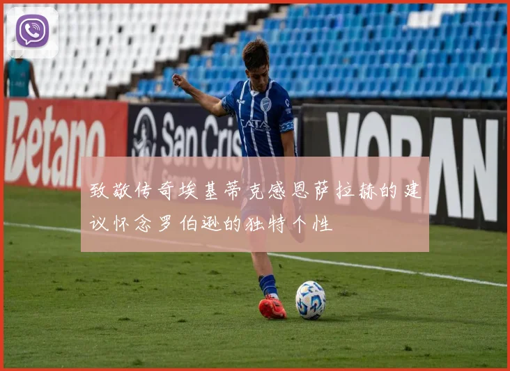 致敬传奇埃基蒂克感恩萨拉赫的建议怀念罗伯逊的独特个性